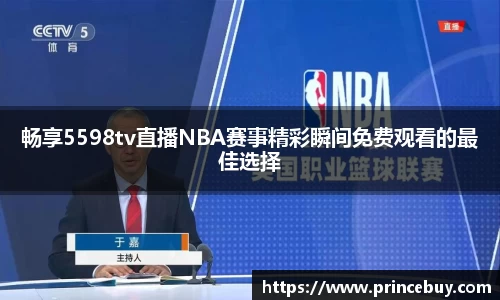 畅享5598tv直播NBA赛事精彩瞬间免费观看的最佳选择