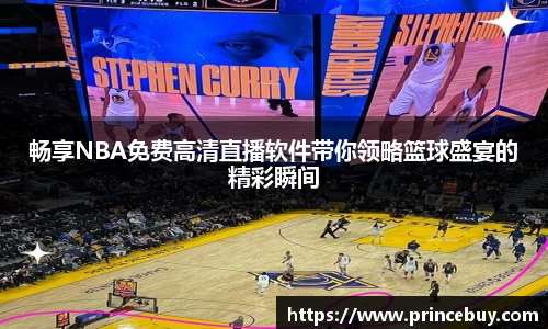 畅享NBA免费高清直播软件带你领略篮球盛宴的精彩瞬间